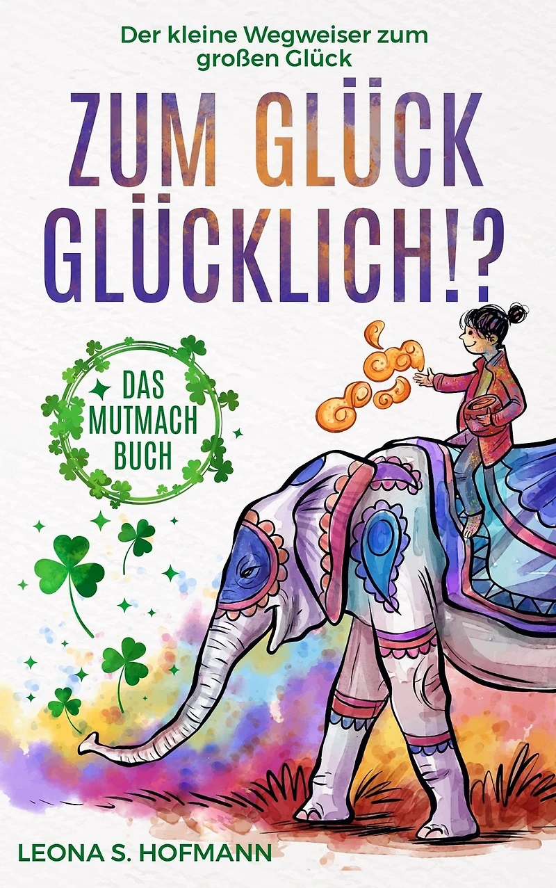 zum Glück glücklich ! ?: Das Mutmachbuch. Der kleine Wegweiser großen Glück.
