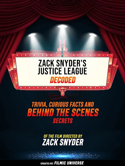 Zack Snyder's Justice League Decoded: Trivia, Curious Facts And Behind The Scenes Secrets - Of The Film Directed By Zack Snyder