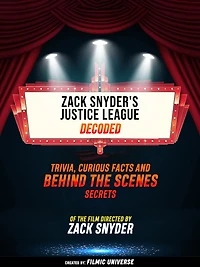 Zack Snyder's Justice League Decoded: Trivia, Curious Facts And Behind The Scenes Secrets - Of The Film Directed By Zack Snyder