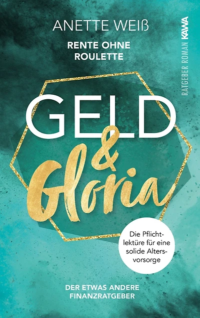 Geld und Gloria - Rente ohne Roulette: Der etwas andere Finanzratgeber