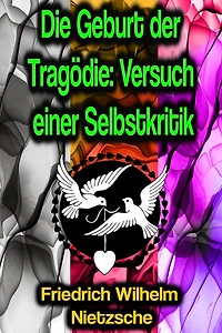 Die Geburt der Tragödie: Versuch einer Selbstkritik
