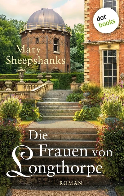 Die Frauen von Longthorpe: Roman: Drei Frauen, drei Schicksale, eine Familie und ihre Geheimnisse