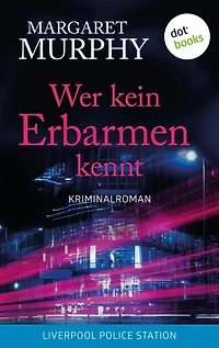 Wer kein Erbarmen kennt: Kriminalroman Stadt der Mörder - Liverpool Police Station, Band 2