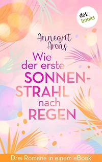 Wie der erste Sonnenstrahl nach Regen: Drei Romane in einem eBook: »Der etwas andere Himmel«, »Die helle Seite der Nacht« und »Weit weg ist ganz nah«