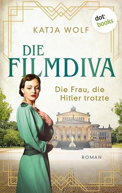 Die Filmdiva: Die Frau, die Hitler trotzte: Roman Schicksalsroman über Renate Müller, die Sängerin von »Ich bin ja heut so glücklich«