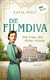 Die Filmdiva: Die Frau, die Hitler trotzte: Roman Schicksalsroman über Renate Müller, die Sängerin von »Ich bin ja heut so glücklich«