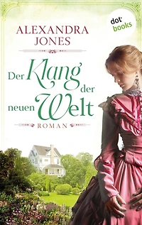 Der Klang der neuen Welt: Roman - Die schicksalhafte Geschichte einer jungen Frau im Amerika des 19. Jahrhunderts