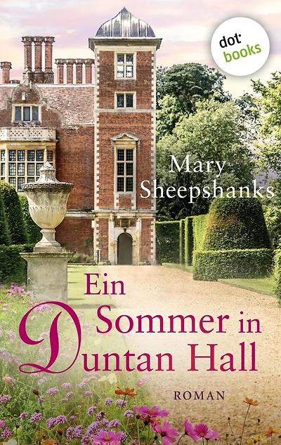 Ein Sommer in Duntan Hall: Roman Erleben Sie starke Frauen und den ganz besonderen Zauber des englischen Landlebens!