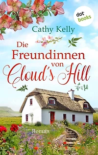 Die Freundinnen von Cloud's Hill: Roman Vier Frauen, eine irische Kleinstadt und ein besonderes Band der Freundschaft