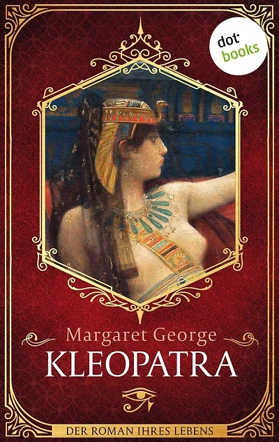Kleopatra: Der Roman ihres Lebens: Ein fesselndes Epos über Aufstieg und Fall der letzten Pharaonin Ägyptens