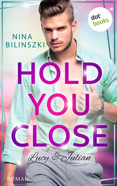 Hold you close: Lucy & Julian: Roman Philadelphia University Romance, Band 2 - Wenn eine einzige Berührung alles verändert .