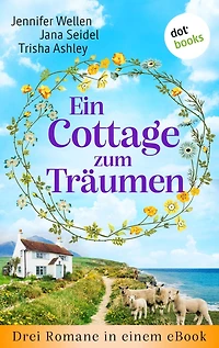 Ein Cottage zum Träumen: Drei Romane in einem eBook: »Das Rosencottage am Meer«, »Ein Cottage zum Verlieben« und »Das kleine Cottage des Glücks«
