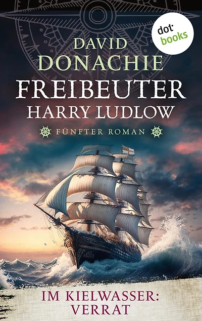 Im Kielwasser: Verrat: Roman - Freibeuter Harry Ludlow 5 Hervorragend recherchiert und spannend wie ein Thriller