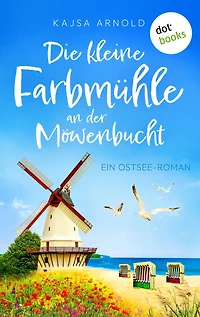 Die kleine Farbmühle an der Möwenbucht: Ein Ostsee-Roman