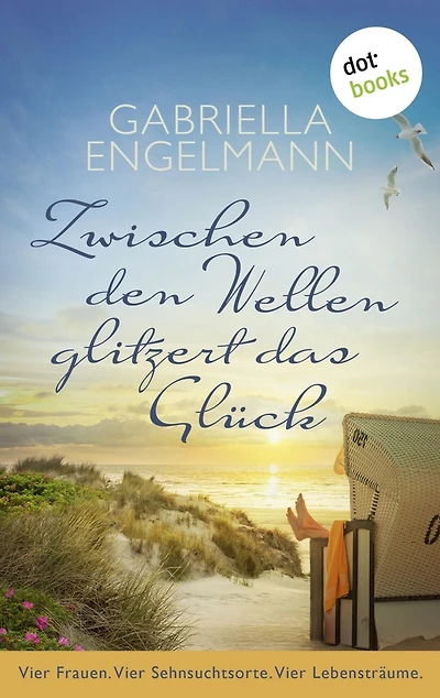 Zwischen den Wellen glitzert das Glück: Vier Frauen. Vier Sehnsuchtsorte. Vier Lebensträume.