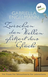 Zwischen den Wellen glitzert das Glück: Vier Frauen. Vier Sehnsuchtsorte. Vier Lebensträume.