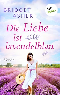 Die Liebe ist lavendelblau: Roman: Ein berührender Provence-Roman über die Wiederentdeckung der Liebe