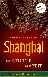 Shanghai - Die Stürme der Zeit: Roman: Die große China-Saga 1 Der opulente Asien-Roman des New-York-Times-Bestsellerautors