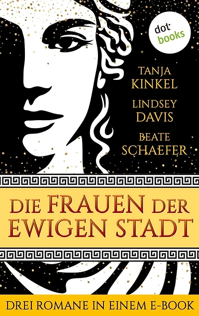Die Frauen der Ewigen Stadt: Drei Romane in einem eBook: »Die Söhne der Wölfin«, »Die Gefährtin des Kaisers« und »Die Tochter der Ewigen Stadt«