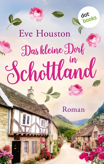 Das kleine Dorf in Schottland: Roman Ein Wohlfühlroman über eine idyllische schottische Kleinstadt und ihre Bewohner