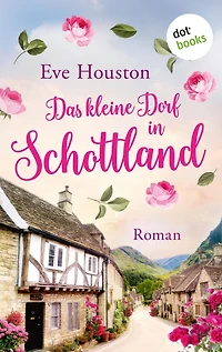 Das kleine Dorf in Schottland: Roman Ein Wohlfühlroman über eine idyllische schottische Kleinstadt und ihre Bewohner