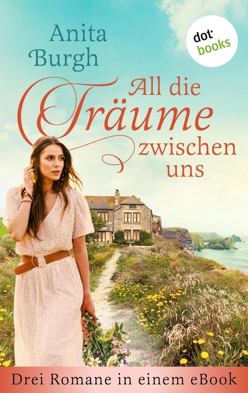 All die Träume zwischen uns: Drei Romane in einem eBook: »Der Weg zum Herzen einer Frau«, »Glückssucherinnen« und »Wo deine Küsse mich finden«