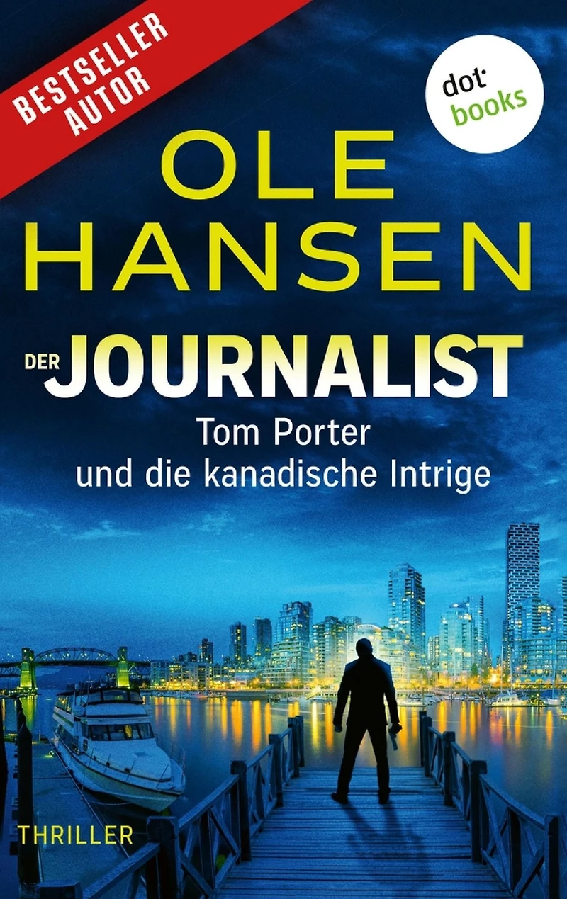 Der Journalist: Tom Porter und die kanadische Intrige: Thriller - Band 1 Die rasante Action-Serie des Bestsellerautors ist endlich zurück!