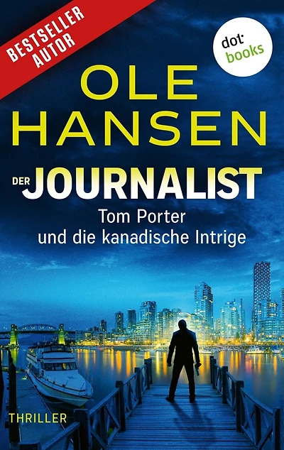 Der Journalist: Tom Porter und die kanadische Intrige: Thriller - Band 1 Die rasante Action-Serie des Bestsellerautors ist endlich zurück!