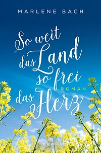 So weit das Land, so frei das Herz: Roman