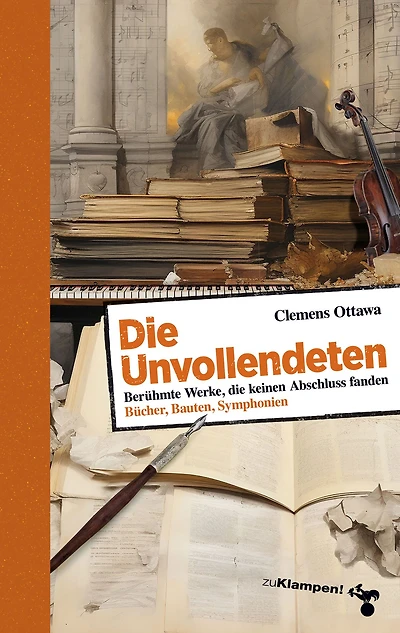 Die Unvollendeten: Berühmte Werke, die keinen Abschluss fanden. Bücher, Bauten, Symphonien, Filme