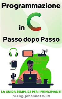 Programmazione in C Passo dopo Passo: La guida semplice per i principianti