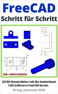FreeCAD Schritt für Schritt: 2D/3D-Konstruktion mit der kostenlosen CAD-Software FreeCAD lernen