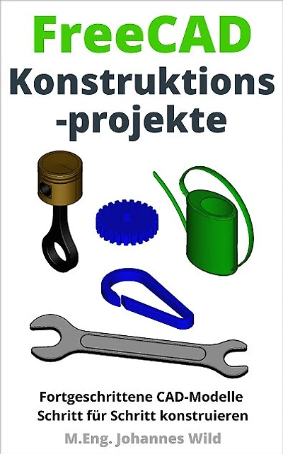 FreeCAD Konstruktionsprojekte: Fortgeschrittene CAD-Modelle Schritt für Schritt konstruieren