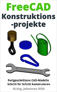 FreeCAD Konstruktionsprojekte: Fortgeschrittene CAD-Modelle Schritt für Schritt konstruieren