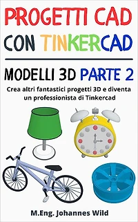 Progetti CAD con Tinkercad Modelli 3D Parte 2: Crea altri fantastici progetti 3D e diventa un professionista di Tinkercad