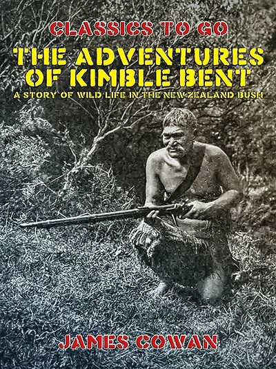 The Adventures Of Kimble Bent: A Story Wild Life New Zealand Bush