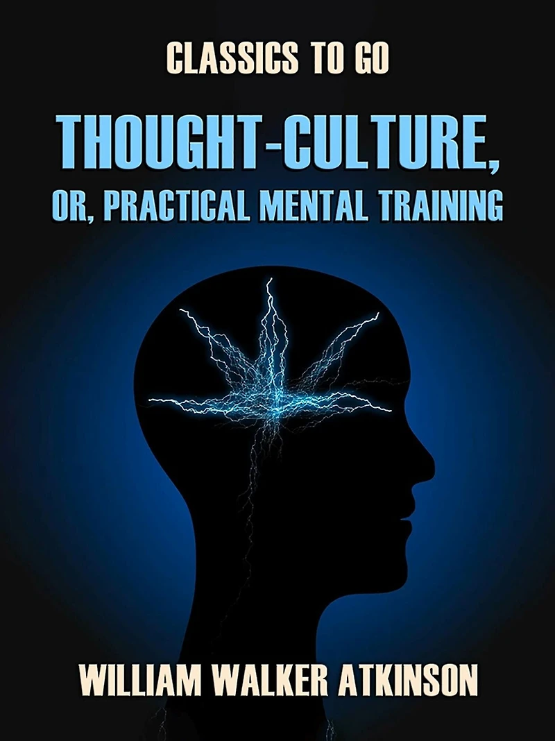 Thought-Culture; Or, Practical Mental Training