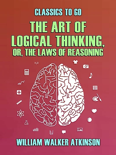 The Art of Logical Thinking; Or, Laws Reasoning