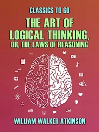 The Art of Logical Thinking; Or, Laws Reasoning
