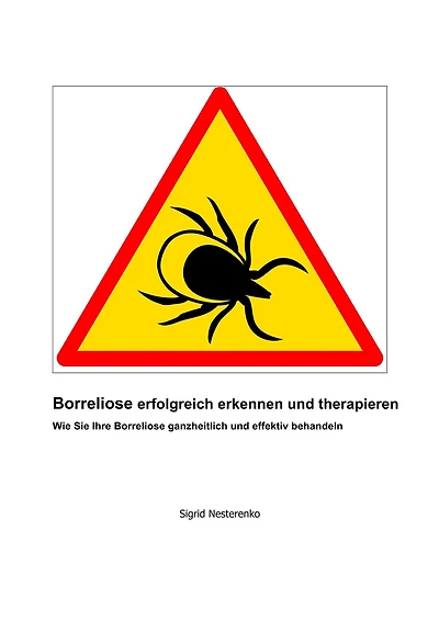 Borreliose erfolgreich erkennen und therapieren: Wie Sie Borreliose ganzheitlich und effektiv behandeln
