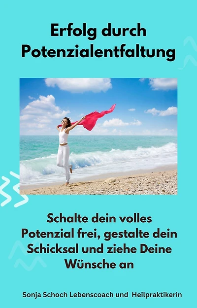 Erfolg durch Potenzialentfaltung: Schalte dein volles Potenzial frei, gestalte dein Schicksal und ziehe Deine Wünsche an