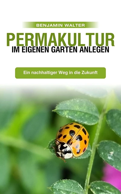 Permakultur im eigenen Garten anlegen: Ein nachhaltiger Weg in die Zukunft