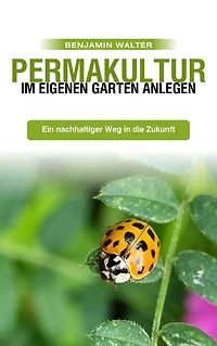 Permakultur im eigenen Garten anlegen: Ein nachhaltiger Weg in die Zukunft