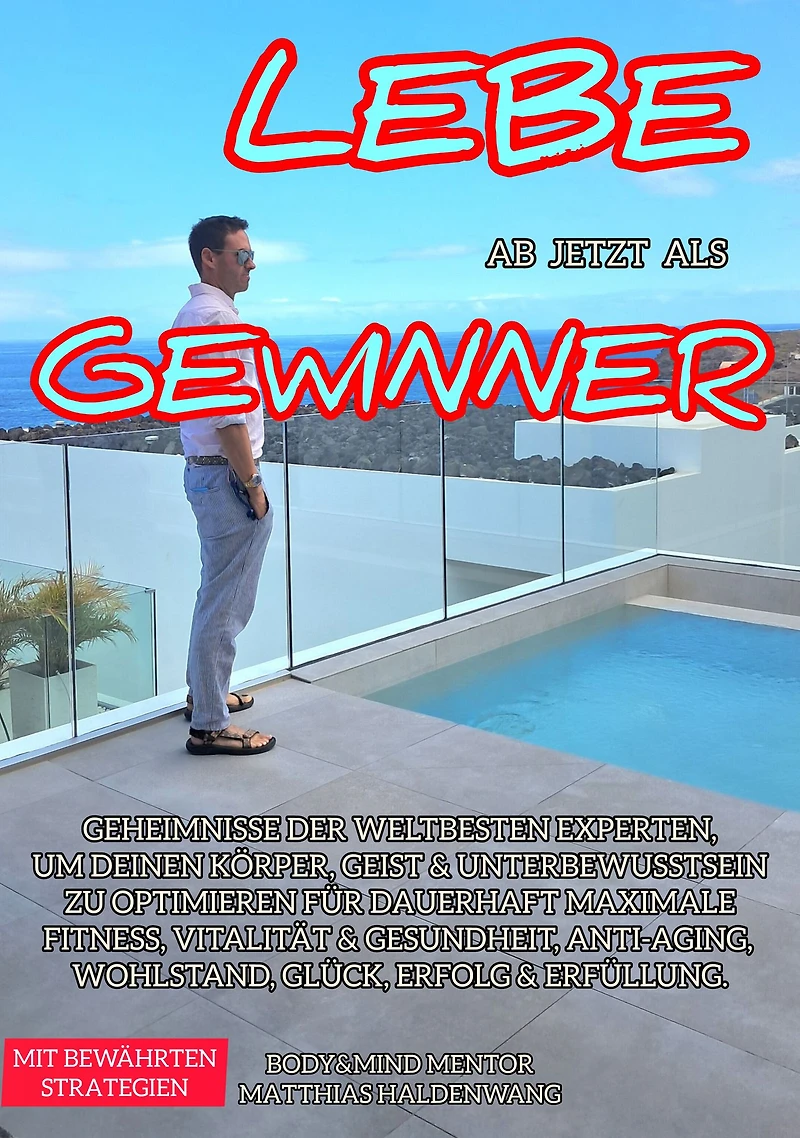 Lebe ab jetzt als Gewinner: Geheimnisse der weltbesten Experten, um Deinen Körper, Geist & Unterbewusstsein zu optimieren für dauerhaft maximale Fitness, Vitalität Gesundheit, Anti-Aging, Wohlstand, Glück, Erfolg Erfüllung.