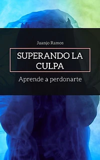 Superando la culpa. Aprende a perdonarte