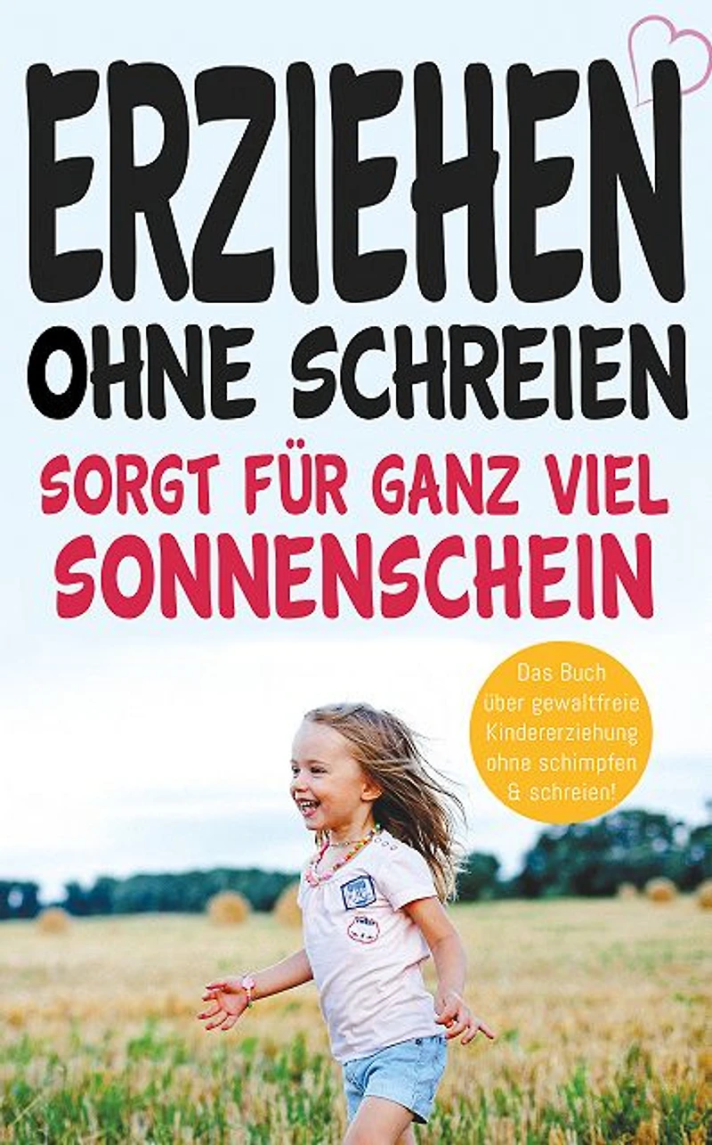 Erziehen ohne schreien sorgt für ganz viel Sonnenschein!: Das Buch über gewaltfreie Kindererziehung ohne schimpfen und schreien!