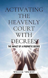 Activating The Heavenly Court with Decrees: Impact of a Prophetic Decree