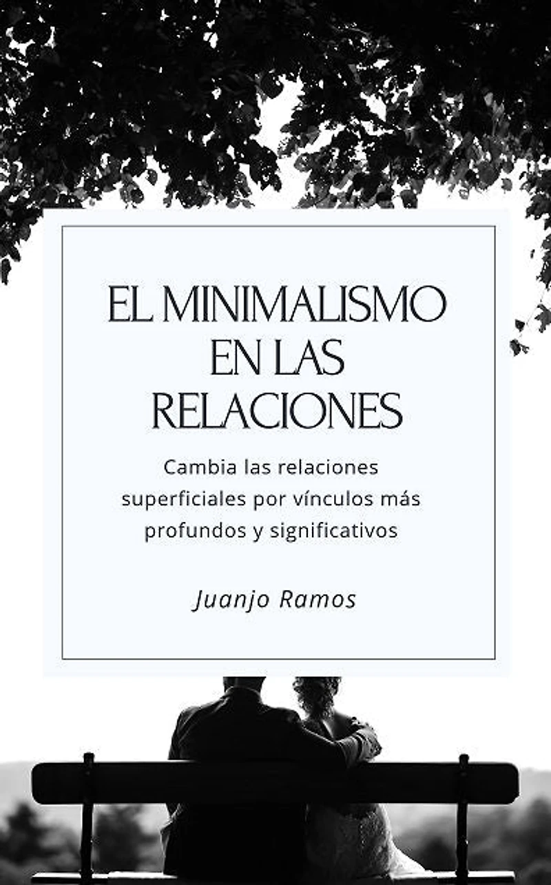 El minimalismo en las relaciones. Cambia tus relaciones superficiales por vínculos más profundos y significativos