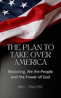 The Plan to Take Over America: Restoring, We the People and the Power of God