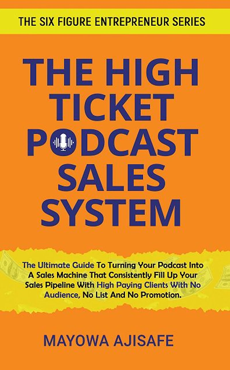 The High Ticket Podcast Sales System: The Ultimate Guide To Consistently Filling Up Your Sales Pipeline With High Payi